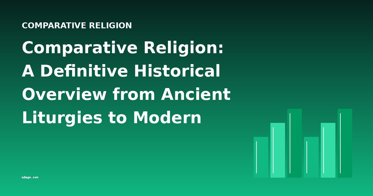 Comparative Religion: A Definitive Historical Overview from Ancient Liturgies to Modern Polemics